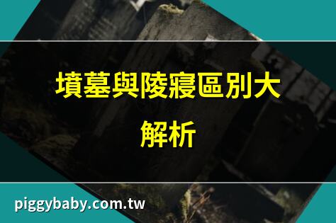 墳墓與陵寢區別大解析 | 五類墳墓為何不能立碑？ | 墳墓文化的深度解析 | 墳墓下葬風俗全揭秘