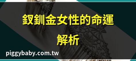 釵釧金女性的命運解析 | 釵釧金命的女性如何改運 | 釵釧金女性的性格特徵 | 釵釧金女性的開運秘訣